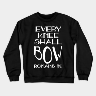 Every Knee Shall Bow Romans 14:11 Christian Bible Quote Crewneck Sweatshirt